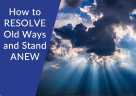 How to Resolve Old Ways and Stand Anew