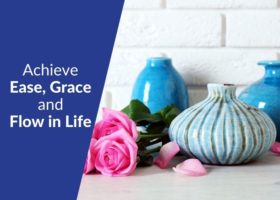 How to Achieve Ease, Grace and Flow in Life