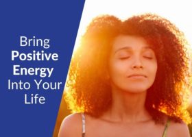 Bring Positive Energy Into Your Life