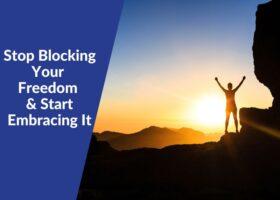 Stop Blocking Your Freedom and Start Embracing It