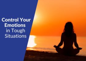 Control Your Emotions and Set Your Intentions in Tough Situations