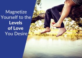 How You Can Magnetize Yourself to the Levels of Love You Desire