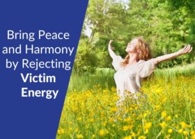 Bring Peace and Harmony Into Your Life by Rejecting Victim Energy