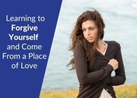 Unburdening the Soul: Learning to Forgive Yourself and Come From a Place of Love