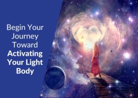 Begin Your Journey Toward Activating Your Light Body