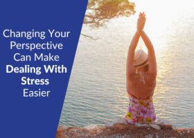Changing Your Perspective Can Make Dealing With Stress Easier
